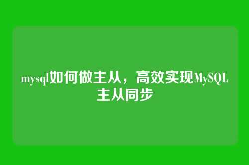 mysql如何做主从,高效实现MySQL主从同步