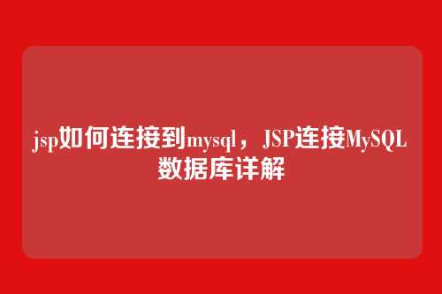 jsp如何连接到mysql,JSP连接MySQL数据库详解