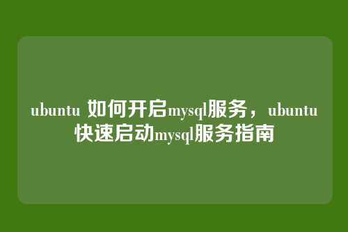 ubuntu 如何开启mysql服务，ubuntu快速启动mysql服务指南