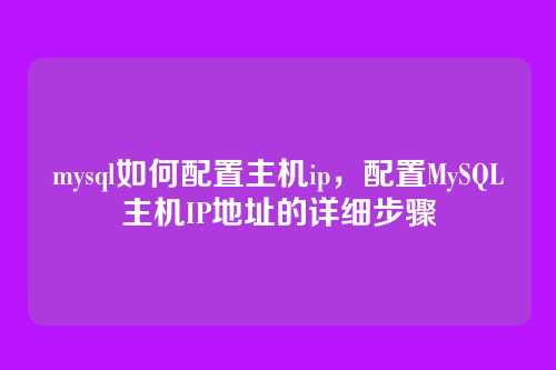 mysql如何配置主机ip,配置MySQL主机IP地址的详细步骤