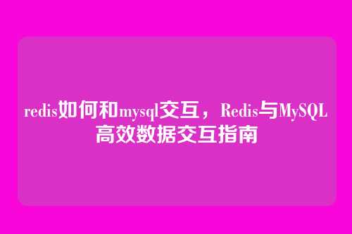 redis如何和mysql交互，Redis与MySQL高效数据交互指南