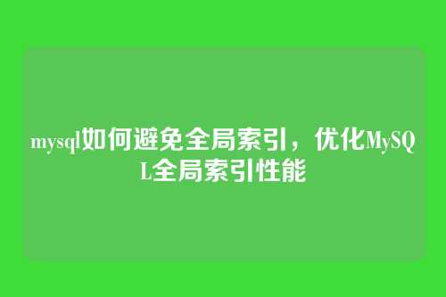mysql如何避免全局索引，优化MySQL全局索引性能