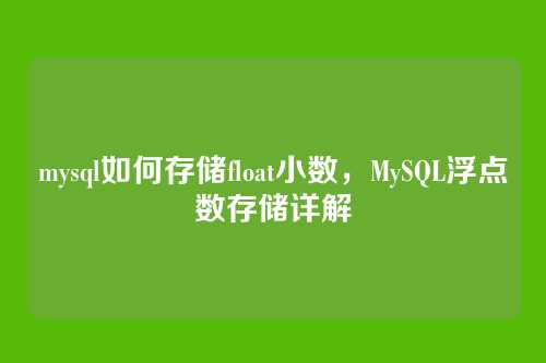 mysql如何存储float小数,MySQL浮点数存储详解