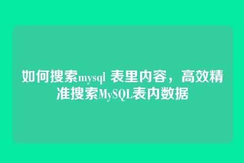 如何搜索mysql 表里内容，高效精准搜索MySQL表内数据