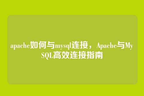 apache如何与mysql连接,Apache与MySQL高效连接指南