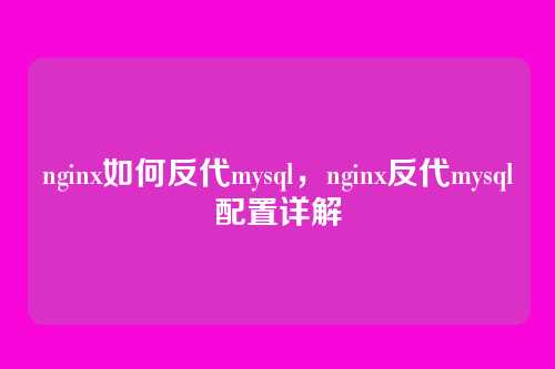nginx如何反代mysql,nginx反代mysql配置详解