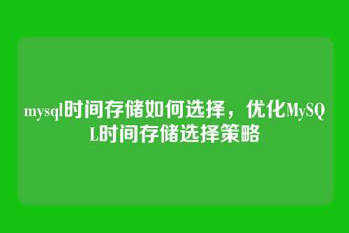 mysql时间存储如何选择,优化MySQL时间存储选择策略