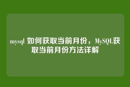 mysql 如何获取当前月份,MySQL获取当前月份方法详解