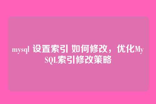 mysql 设置索引 如何修改,优化MySQL索引修改策略