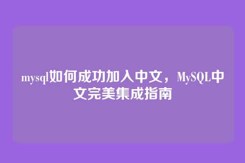 mysql如何成功加入中文,MySQL中文完美集成指南