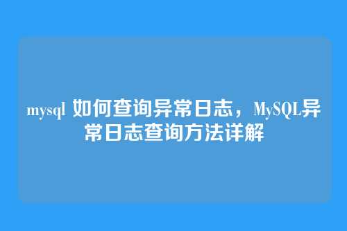mysql 如何查询异常日志,MySQL异常日志查询方法详解