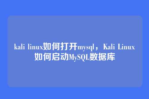 kali linux如何打开mysql,Kali Linux如何启动MySQL数据库