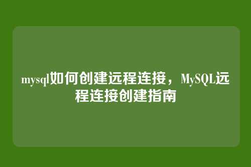 mysql如何创建远程连接,MySQL远程连接创建指南