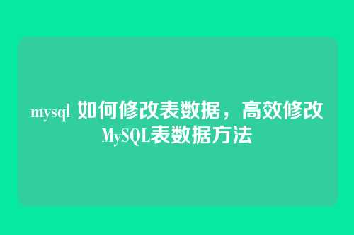 mysql 如何修改表数据,高效修改MySQL表数据方法