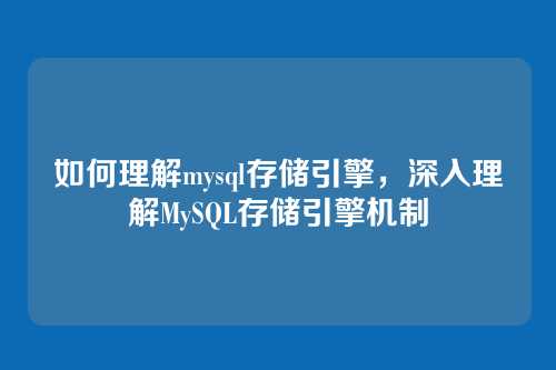 如何理解mysql存储引擎,深入理解MySQL存储引擎机制