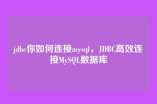jdbc你如何连接mysql,JDBC高效连接MySQL数据库