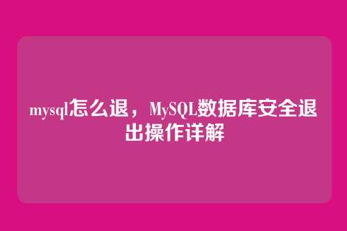 mysql怎么退，MySQL数据库安全退出操作详解