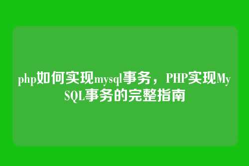 php如何实现mysql事务,PHP实现MySQL事务的完整指南