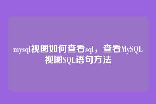 mysql视图如何查看sql,查看MySQL视图SQL语句方法