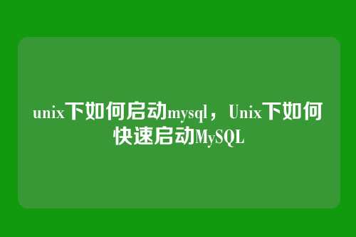 unix下如何启动mysql,Unix下如何快速启动MySQL