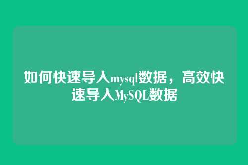 如何快速导入mysql数据,高效快速导入MySQL数据