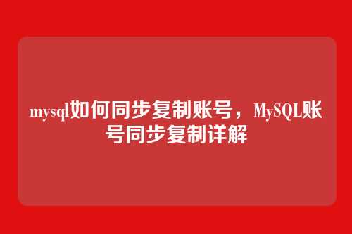 mysql如何同步复制账号，MySQL账号同步复制详解