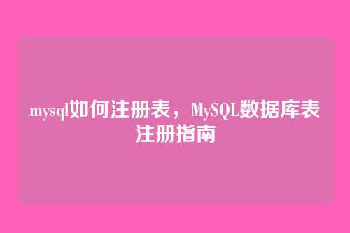 mysql如何注册表，MySQL数据库表注册指南
