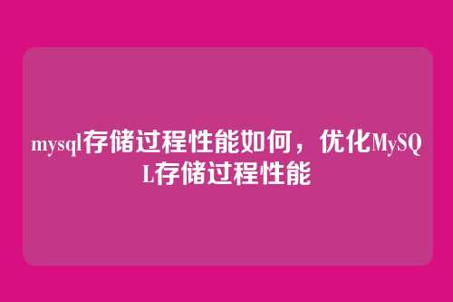 mysql存储过程性能如何,优化MySQL存储过程性能