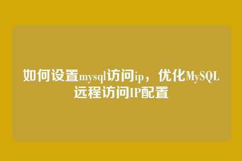 如何设置mysql访问ip,优化MySQL远程访问IP配置