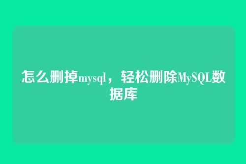 怎么删掉mysql,轻松删除MySQL数据库
