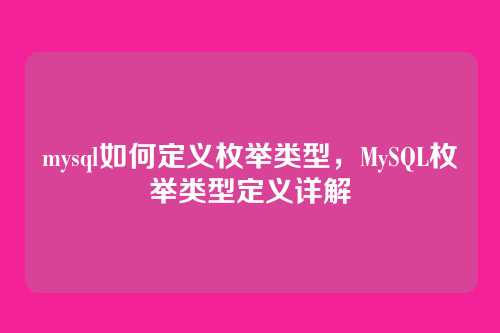 mysql如何定义枚举类型,MySQL枚举类型定义详解