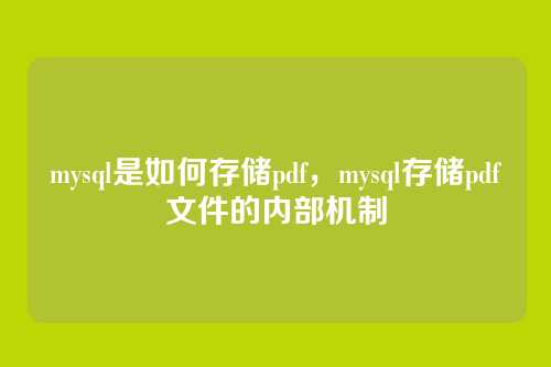 mysql是如何存储pdf,mysql存储pdf文件的内部机制