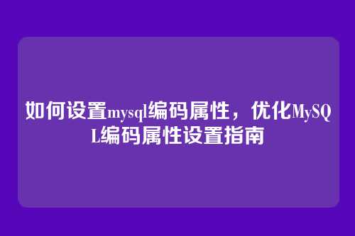 如何设置mysql编码属性,优化MySQL编码属性设置指南