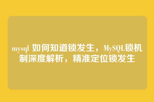 mysql 如何知道锁发生,MySQL锁机制深度解析,精准定位锁发生