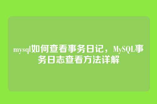 mysql如何查看事务日记,MySQL事务日志查看方法详解