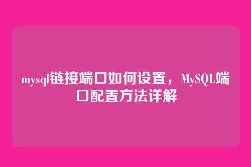 mysql链接端口如何设置,MySQL端口配置方法详解
