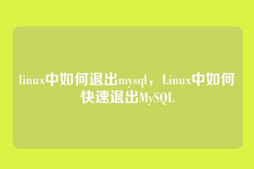 linux中如何退出mysql,Linux中如何快速退出MySQL