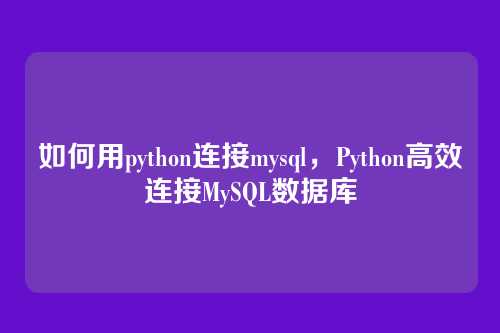 如何用python连接mysql,Python高效连接MySQL数据库
