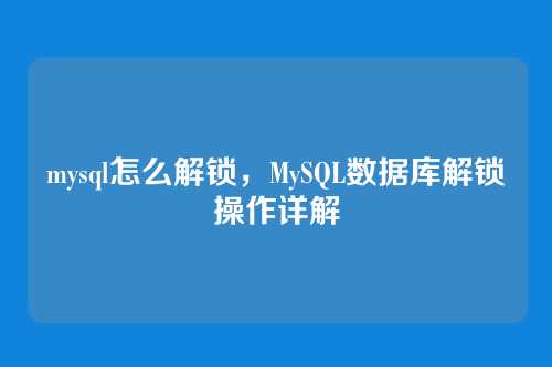 mysql怎么解锁，MySQL数据库解锁操作详解