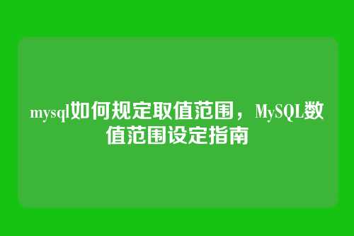 mysql如何规定取值范围,MySQL数值范围设定指南