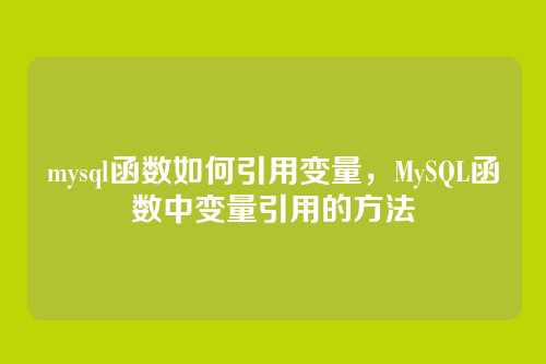 mysql函数如何引用变量，MySQL函数中变量引用的方法