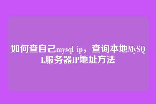 如何查自己mysql ip,查询本地MySQL服务器IP地址方法