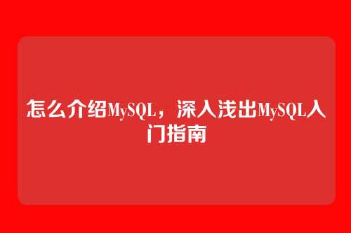 怎么介绍MySQL,深入浅出MySQL入门指南