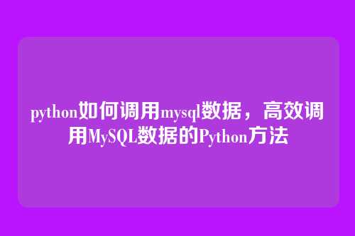 python如何调用mysql数据,高效调用MySQL数据的Python方法