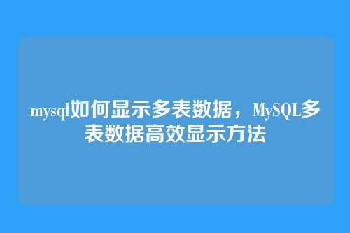 mysql如何显示多表数据,MySQL多表数据高效显示方法