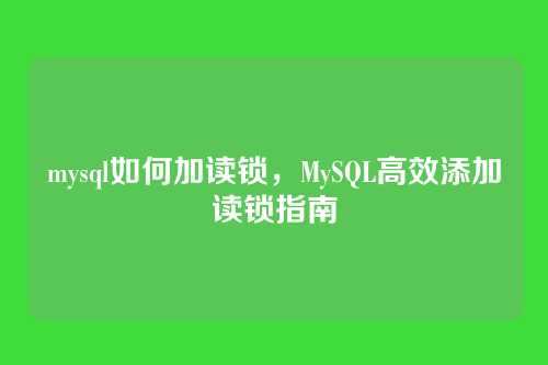 mysql如何加读锁,MySQL高效添加读锁指南