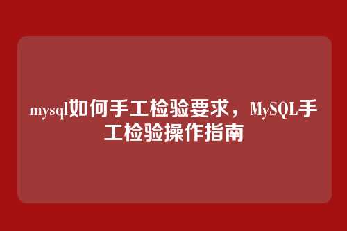 mysql如何手工检验要求,MySQL手工检验操作指南