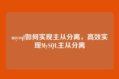mysql如何实现主从分离,高效实现MySQL主从分离