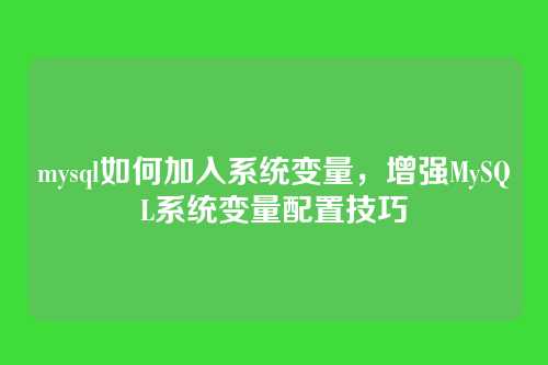 mysql如何加入系统变量,增强MySQL系统变量配置技巧