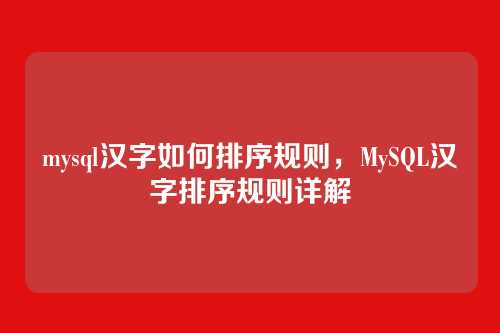 mysql汉字如何排序规则,MySQL汉字排序规则详解